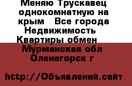 Меняю Трускавец однокомнатную на крым - Все города Недвижимость » Квартиры обмен   . Мурманская обл.,Оленегорск г.